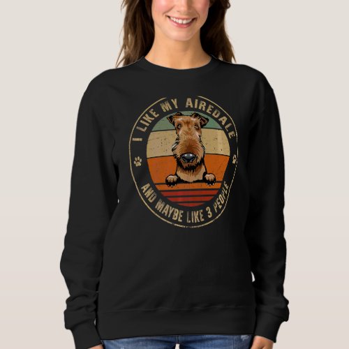 I Like Airedale Terrier And Maybe Like 3 People Do Sweatshirt