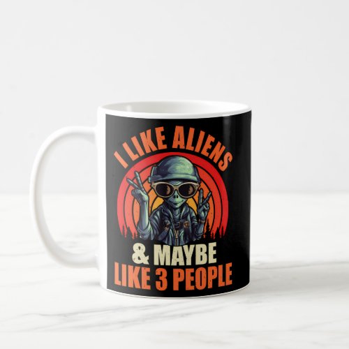 I Like Aliens And Maybe Like 3 Peoples Alien Coffee Mug