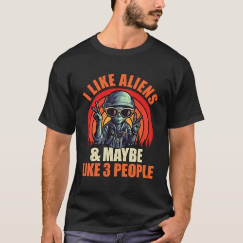 I Like Aliens And Maybe Like 3 Peoples Alien T_Shirt