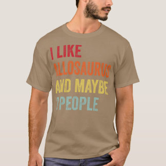 I Like Allosaurus Maybe 3 People T-Shirt