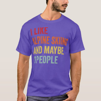 I Like Alpine Skiing Maybe 3 People T-Shirt