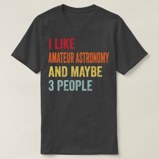 I Like Amateur Astronomy & Maybe 3 People Amateur T-Shirt (Design Front)