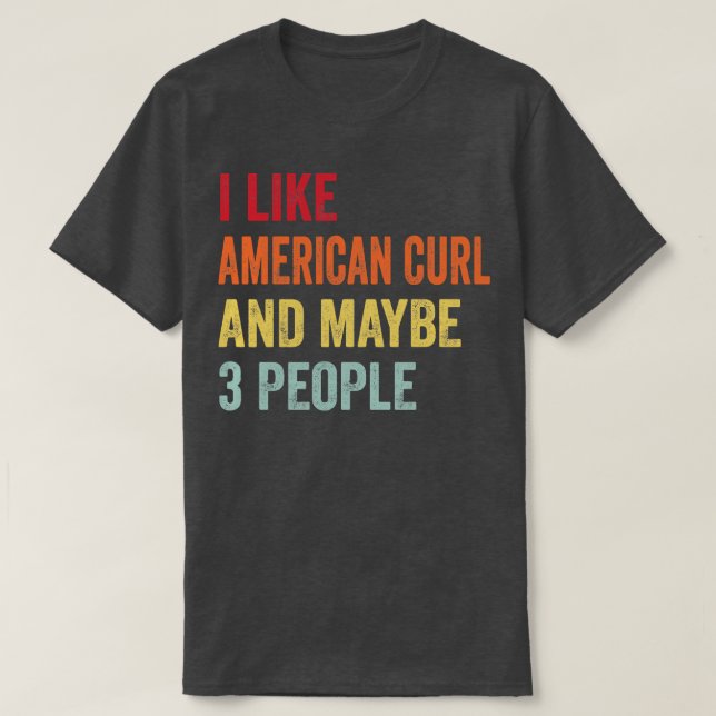 I Like American Curl Maybe 3 People T-Shirt (Design Front)