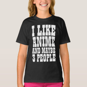 I LIKE ANIME AND MAYBE 3 PEOPLE T-Shirt