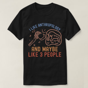 I Like Anthropology and Maybe Like 3 People T-Shirt
