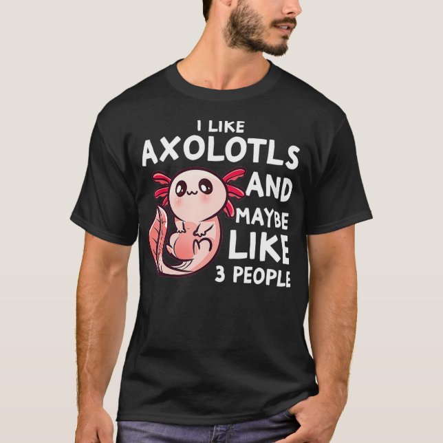 I Like Aolotls And Maybe 3 People Funny Aolotl Int T-Shirt (Front)