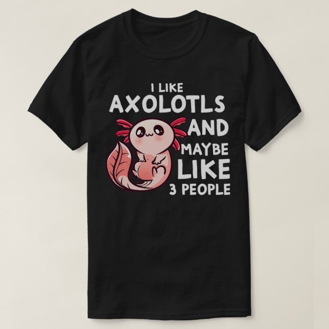 I Like Aolotls And Maybe 3 People Funny Aolotl Int T-Shirt (Design Front)