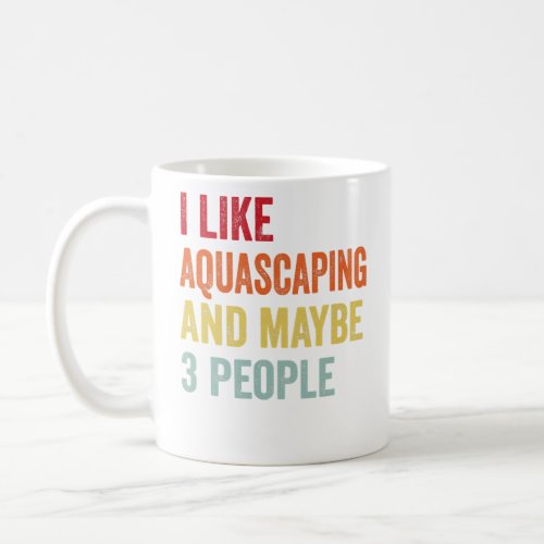 I Like Aquascaping Maybe 3 People  Coffee Mug