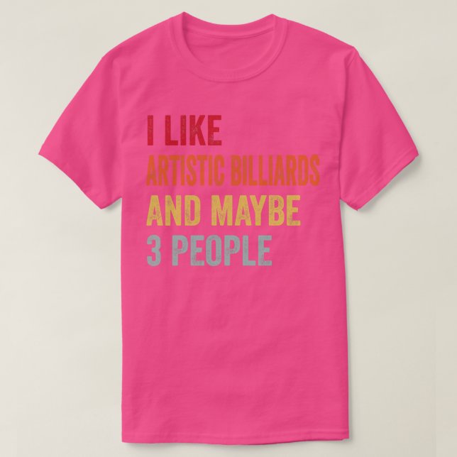 I Like Artistic Billiards Maybe 3 People T-Shirt (Design Front)