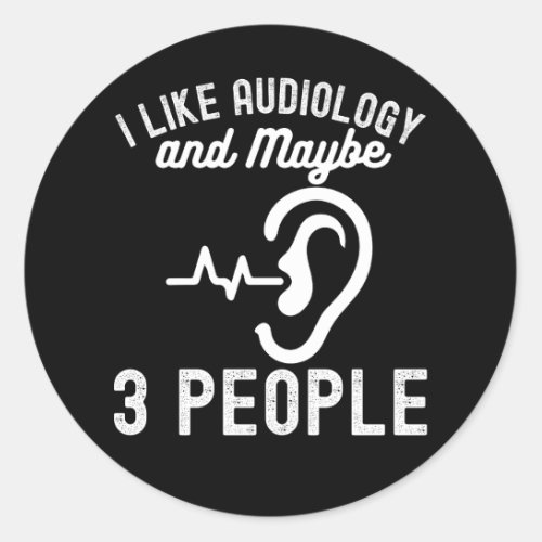 I Like Audiology and Maybe 3 People Classic Round Sticker