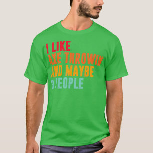 i like axe throwing and maybe 3 people axe throwin T-Shirt