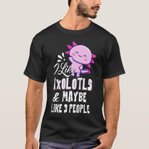 I Like Axolotls And Maybe Like 3 People Baby Axolo T_Shirt