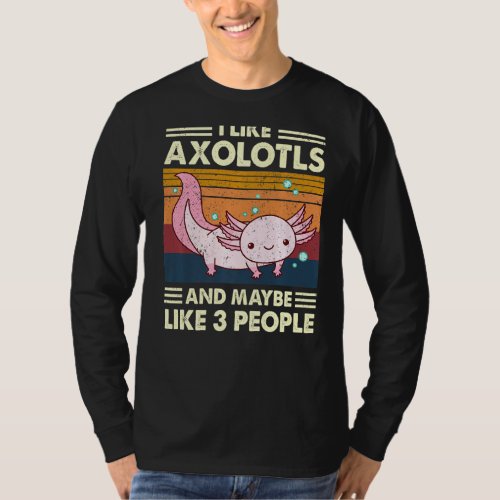 I Like Axolotls And Maybe Like 3 People Funny T_Shirt