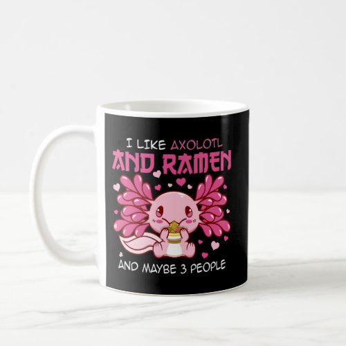 I Like Axolotls And Maybe Like 3 People Ramen Coffee Mug