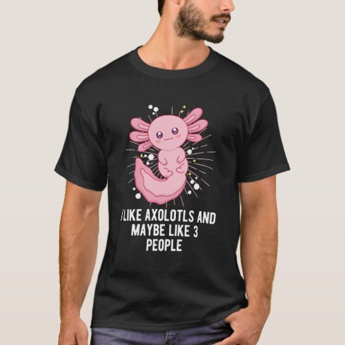 I Like Axolotls And Maybe Like 3 People Salamander T_Shirt