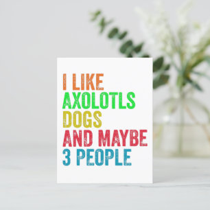I Like Axolotls Dogs And Maybe 3 People Postcard