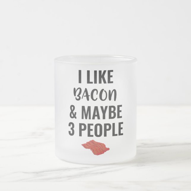 I Like Bacon And Maybe 3 People  Frosted Glass Coffee Mug (Center)