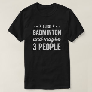 I Like Badminton And Maybe 3 People Badminton Love T-Shirt
