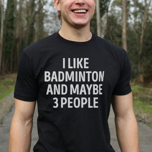 I Like Badminton And Maybe 3 People Funny Badminto T-Shirt