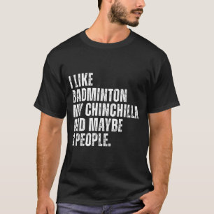 I Like Badminton My Chinchilla Lover Rodent Funny T-Shirt