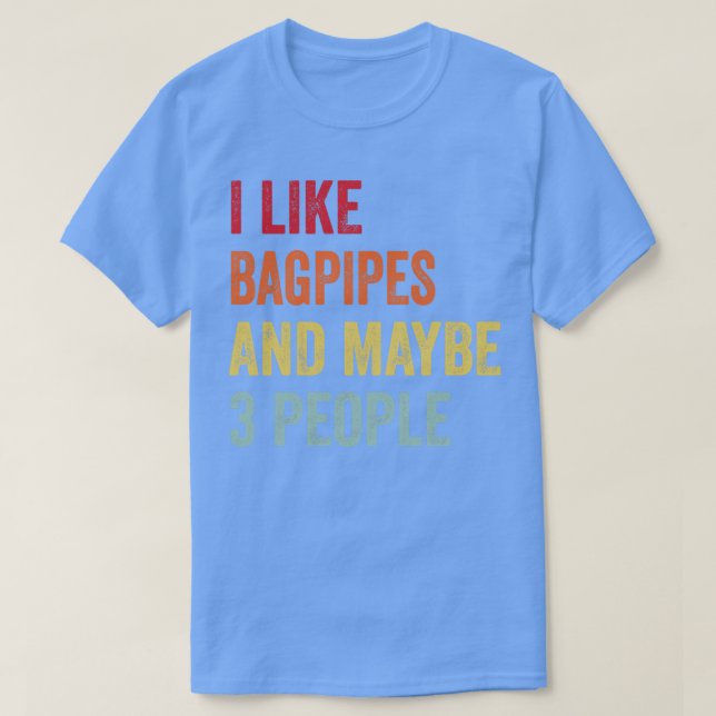 I Like Bagpipes Maybe 3 People T-Shirt (Design Front)