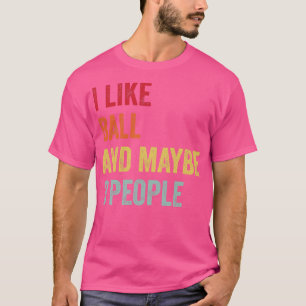 I Like Ball Maybe 3 People T-Shirt
