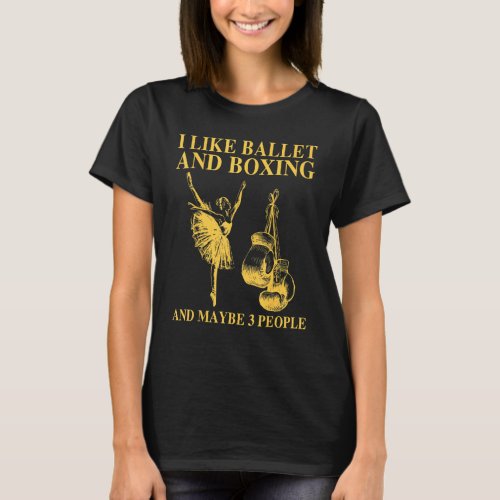 I Like Ballet And Boxing And Maybe 3 People Dance  T_Shirt