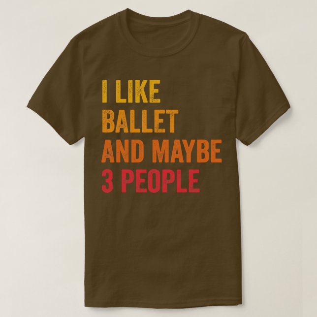 I Like Ballet Maybe 3 People T-Shirt (Design Front)