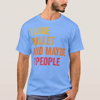 I Like Ballet Maybe 3 People T-Shirt