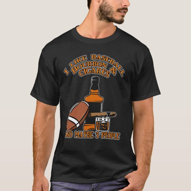 I Like Baseball Bourbon And Cigars And Maybe 3 Peo T-Shirt (Front)