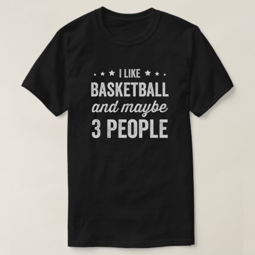 I Like Basketball And Maybe 3 People T_Shirt