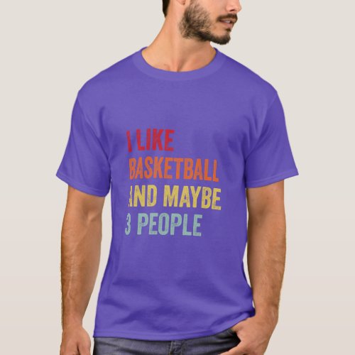 I Like Basketball Maybe 3 People  T_Shirt