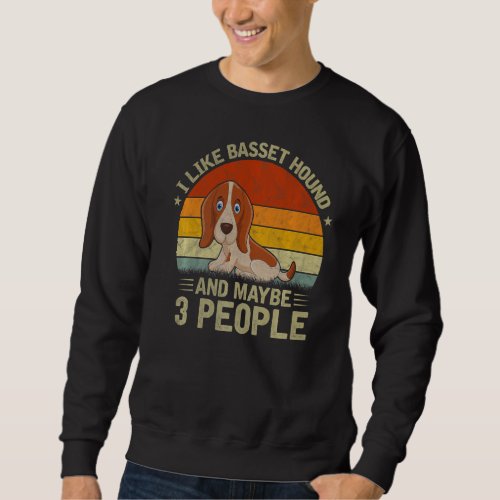 I Like Basset Hound And Maybe 3 People Cool Dog  R Sweatshirt