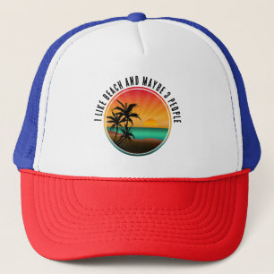 I LIKE BEACH AND MAYBE 3 PEOPLE TRUCKER HAT