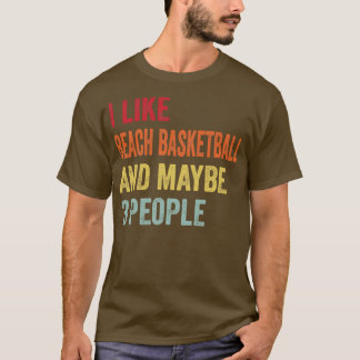 I Like Beach Basketball Maybe 3 People T-Shirt