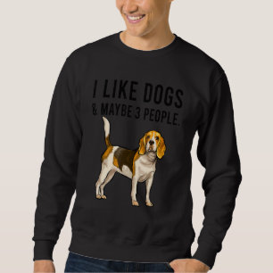 I Like Beagle Dogs And Maybe 3 People Sweatshirt