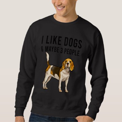 I Like Beagle Dogs And Maybe 3 People Sweatshirt