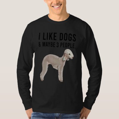 I Like Bedlington Terrier Dogs And Maybe 3 People T-Shirt