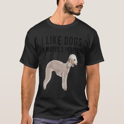 I Like Bedlington Terrier Dogs And Maybe 3 People T-Shirt