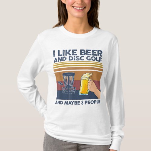 I Like Beer and Disc Golf and Maybe 3 People Funny T_Shirt