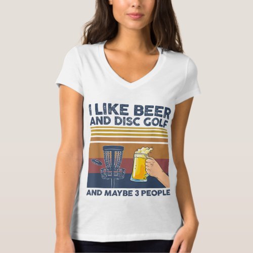 I Like Beer and Disc Golf and Maybe 3 People Funny T_Shirt