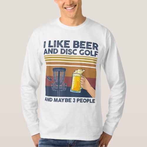 I Like Beer and Disc Golf and Maybe 3 People Funny T_Shirt