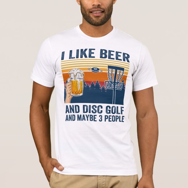 i like beer and disc golf and maybe 3 people T-Shirt (Front)