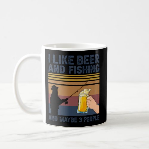 I Like Beer And Fishing And Maybe 3 People Coffee Mug