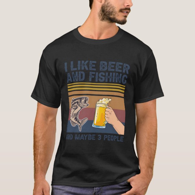 I Like Beer And Fishing And Maybe 3 People Fisherm T-Shirt (Front)