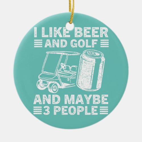 I Like Beer and Golf and Maybe 3 People Funny Ceramic Ornament