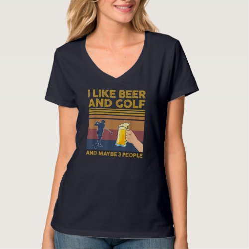 I Like Beer and Golf and Maybe 3 People Funny Gift T_Shirt