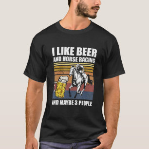 I Like Beer And Horse Racing And Maybe 3 People Eq T-Shirt