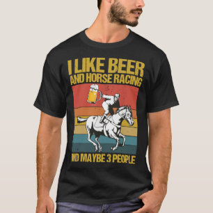 I like beer and horse racing and maybe 3 people Es T-Shirt
