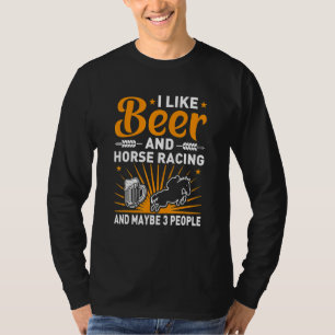 I Like Beer And Horse Racing And Maybe 3 People T-Shirt